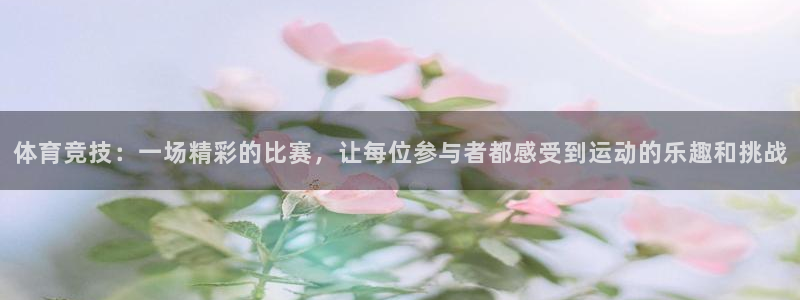 汇赢国际摸拟器：体育竞技：一场精彩的比赛，让每位参与者都感受到运动的乐趣和挑战